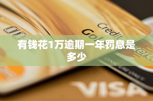 有钱花1万逾期一年罚息是多少