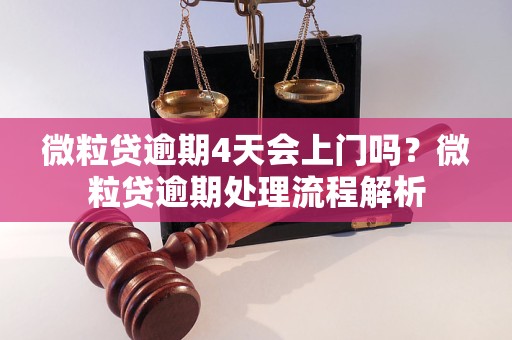 微粒贷逾期4天会上门吗？微粒贷逾期处理流程解析