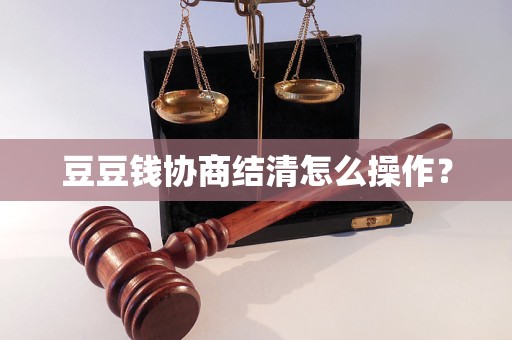 豆豆钱协商结清怎么操作？