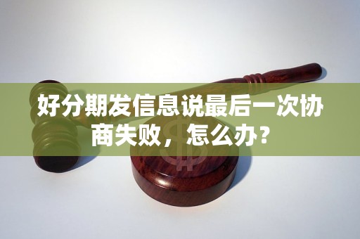 好分期发信息说最后一次协商失败，怎么办？