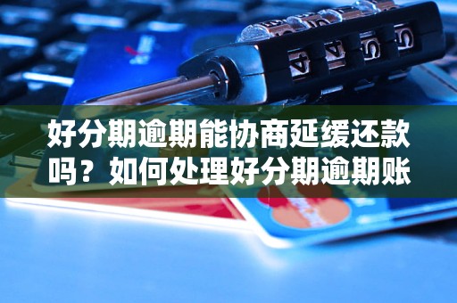 好分期逾期能协商延缓还款吗？如何处理好分期逾期账单？