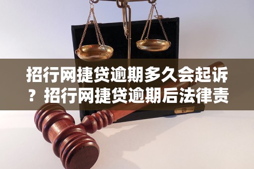 招行网捷贷逾期多久会起诉？招行网捷贷逾期后法律责任如何处理？