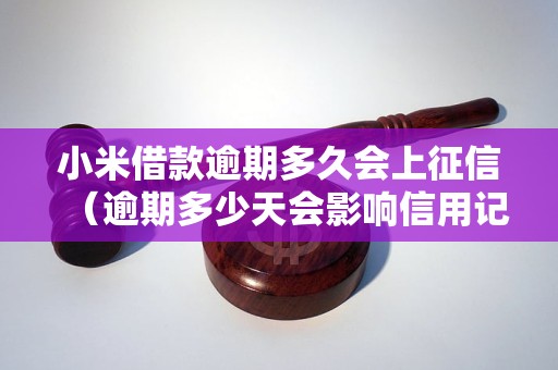 小米借款逾期多久会上征信（逾期多少天会影响信用记录）