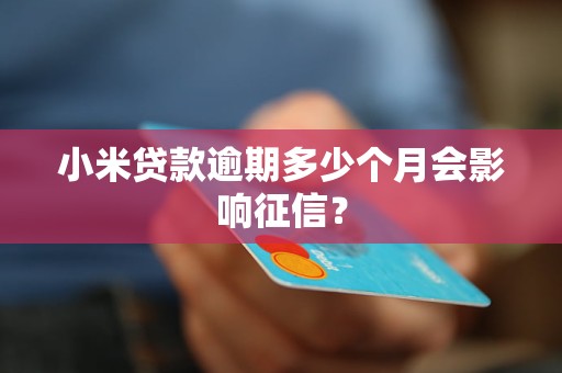 小米贷款逾期多少个月会影响征信？