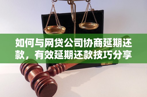 如何与网贷公司协商延期还款，有效延期还款技巧分享