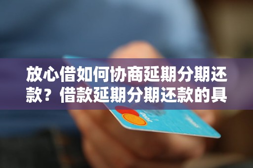 放心借如何协商延期分期还款？借款延期分期还款的具体步骤