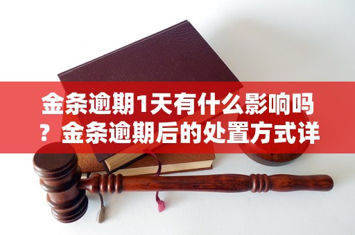 金条逾期1天有什么影响吗？金条逾期后的处置方式详解