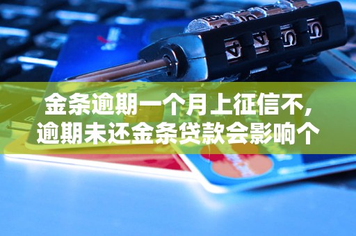 金条逾期一个月上征信不,逾期未还金条贷款会影响个人信用吗