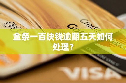 金条一百块钱逾期五天如何处理？