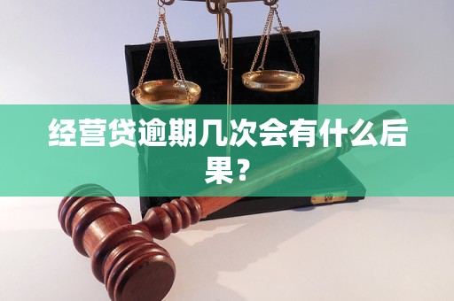 经营贷逾期几次会有什么后果？