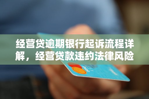 经营贷逾期银行起诉流程详解，经营贷款违约法律风险分析