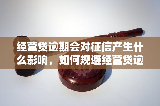 经营贷逾期会对征信产生什么影响，如何规避经营贷逾期风险