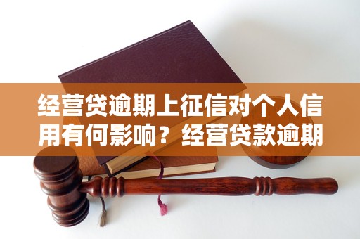 经营贷逾期上征信对个人信用有何影响？经营贷款逾期会影响信用吗？