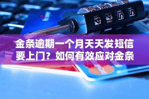 金条逾期一个月天天发短信要上门？如何有效应对金条逾期催收困扰