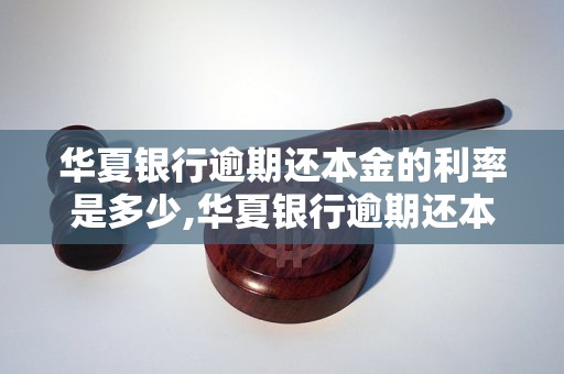 华夏银行逾期还本金的利率是多少,华夏银行逾期还本金的处罚措施