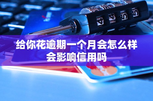 给你花逾期一个月会怎么样会影响信用吗