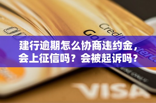 建行逾期怎么协商违约金，会上征信吗？会被起诉吗？