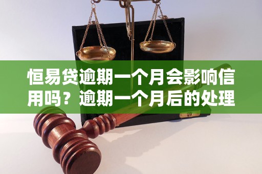 恒易贷逾期一个月会影响信用吗？逾期一个月后的处理方式