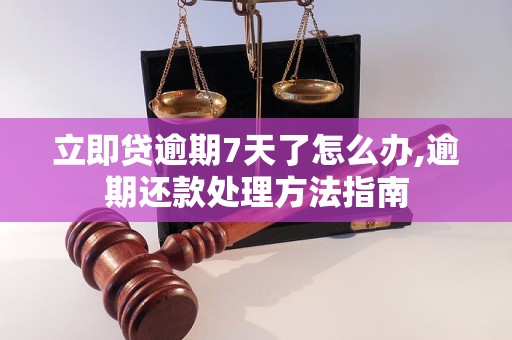 立即贷逾期7天了怎么办,逾期还款处理方法指南