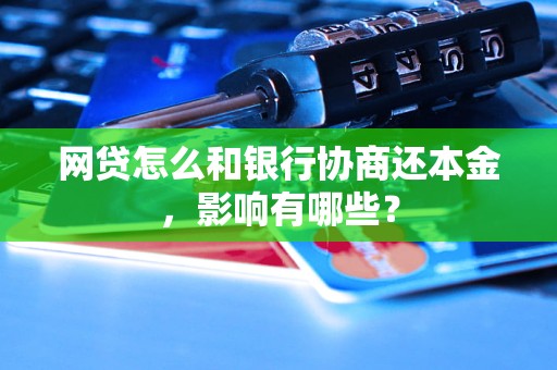 网贷怎么和银行协商还本金，影响有哪些？