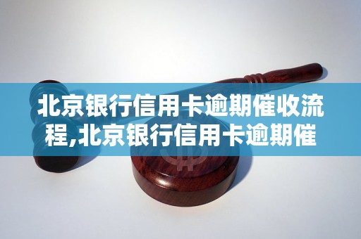 北京银行信用卡逾期催收流程,北京银行信用卡逾期催收电话