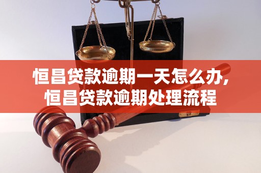 恒昌贷款逾期一天怎么办,恒昌贷款逾期处理流程