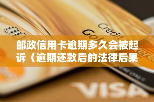 邮政信用卡逾期多久会被起诉（逾期还款后的法律后果）