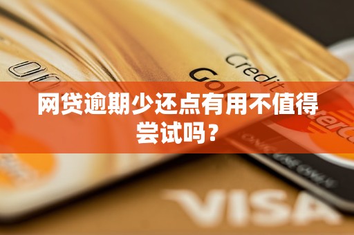 网贷逾期少还点有用不值得尝试吗？