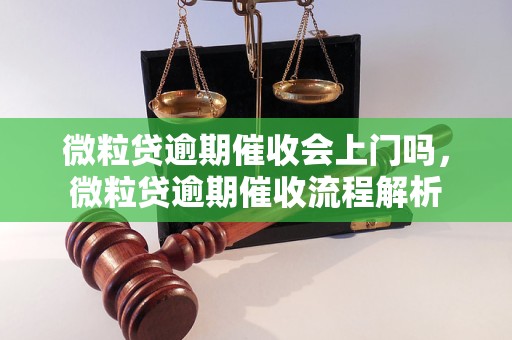 微粒贷逾期催收会上门吗，微粒贷逾期催收流程解析