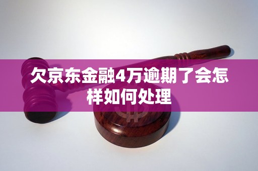 欠京东金融4万逾期了会怎样如何处理