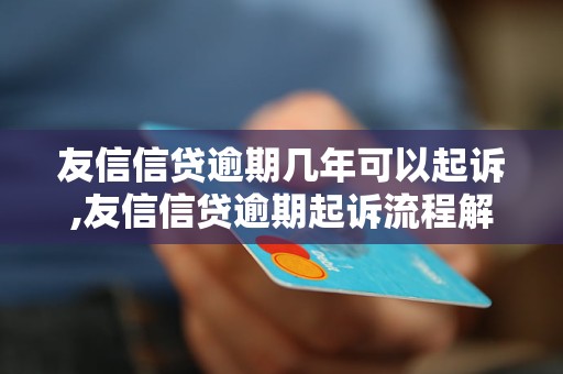 友信信贷逾期几年可以起诉,友信信贷逾期起诉流程解析