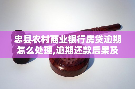 忠县农村商业银行房贷逾期怎么处理,逾期还款后果及解决办法