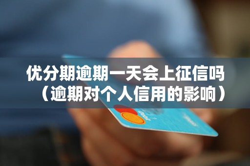 优分期逾期一天会上征信吗（逾期对个人信用的影响）