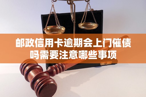 邮政信用卡逾期会上门催债吗需要注意哪些事项