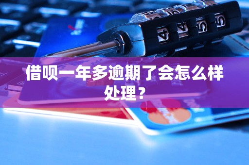 借呗一年多逾期了会怎么样处理？