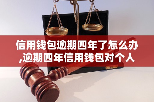 信用钱包逾期四年了怎么办,逾期四年信用钱包对个人信用的影响