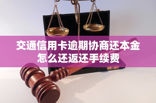 交通信用卡逾期协商还本金怎么还返还手续费
