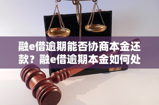融e借逾期能否协商本金还款？融e借逾期本金如何处理？