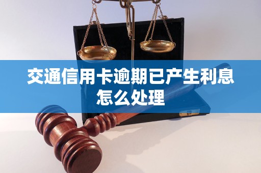 交通信用卡逾期已产生利息怎么处理