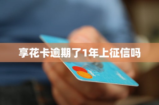 享花卡逾期了1年上征信吗