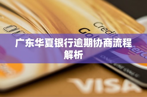 广东华夏银行逾期协商流程解析