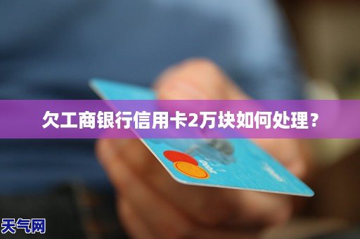 欠工商銀行信用卡2萬塊如何處理