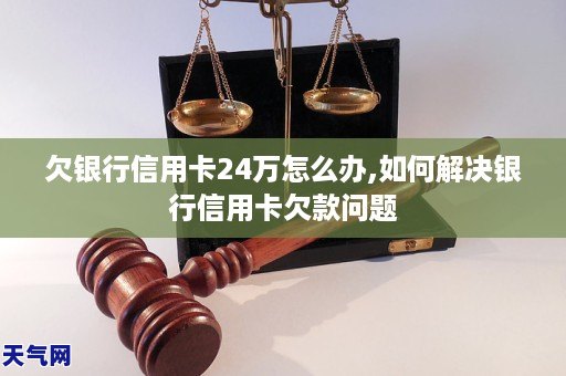 欠銀行信用卡24萬怎麼辦如何解決銀行信用卡欠款問題