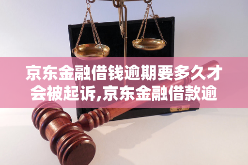 京東金融借錢逾期要多久才會被起訴京東金融借款逾期起訴流程