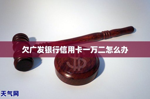 欠廣發銀行信用卡一萬二怎麼辦