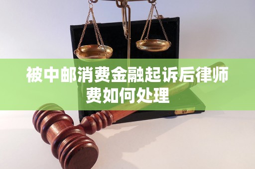 被中邮消费金融起诉后律师费如何处理