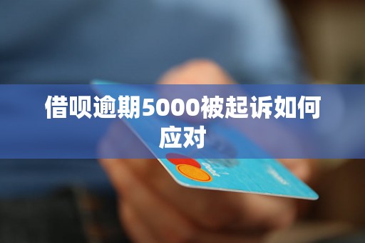 借呗逾期5000被起诉如何应对