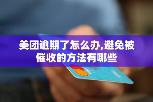 美团逾期了怎么办,避免被催收的方法有哪些