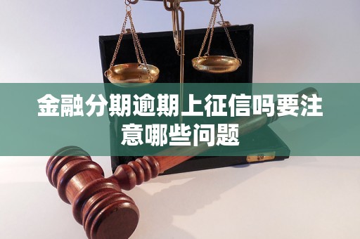 金融分期逾期上征信吗要注意哪些问题