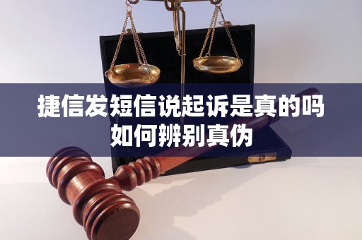 捷信发短信说起诉是真的吗如何辨别真伪